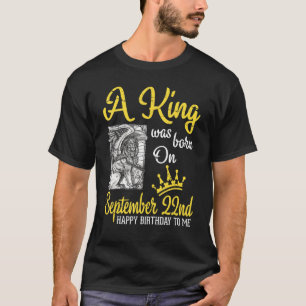 Ein König wurde am 22. September Geboren. T-Shirt