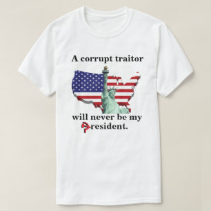 Ein korrupter Verräter wird nie mein Präsident s T-Shirt