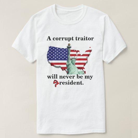 Ein korrupter Verräter wird nie mein Präsident sei T-Shirt (Design vorne)
