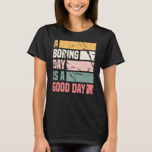 Ein langweiliger Tag ist ein guter Tag für Frauen. T-Shirt