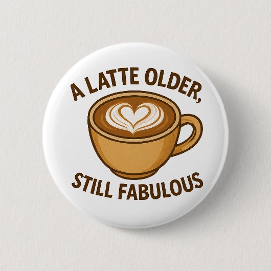 Ein Latte Olter, noch fabelhaft - ein sonniger Geb Button (Vorderseite)