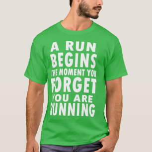 Ein Lauf beginnt, sobald Sie vergessen haben, dass T-Shirt
