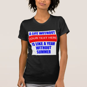 Ein Leben ohne? Ist wie ein Jahr ohne Sommer T-S T-Shirt