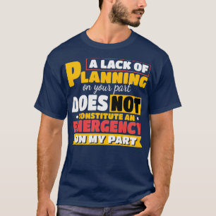 Ein Mangel an Planung auf Ihrer Seite Geschenk T-Shirt
