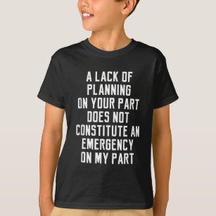 Ein Mangel an Planung auf Ihrer Seite stellt nicht T-Shirt