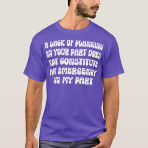Ein Mangel an Planung auf Ihrer Seite stellt nicht T-Shirt