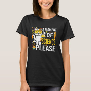 Ein Moment der Wissenschaft Bitte Lustige Katzen W T-Shirt