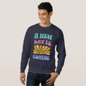 Ein neuer Tag kommt Sweatshirt (Vorne ganz)