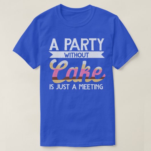 Ein Party ohne Kuchen backen ist nur ein Treffpunk T-Shirt (Design vorne)