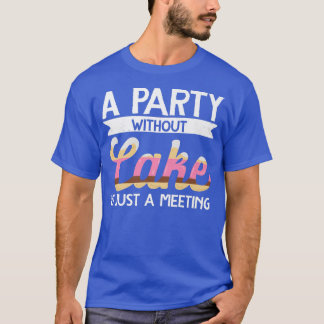 Ein Party ohne Kuchen backen ist nur ein Treffpunk T-Shirt