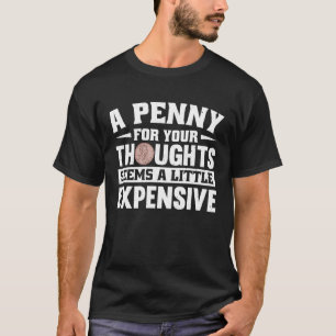 Ein Penny für Gedanken scheint etwas teuer zu sein T-Shirt