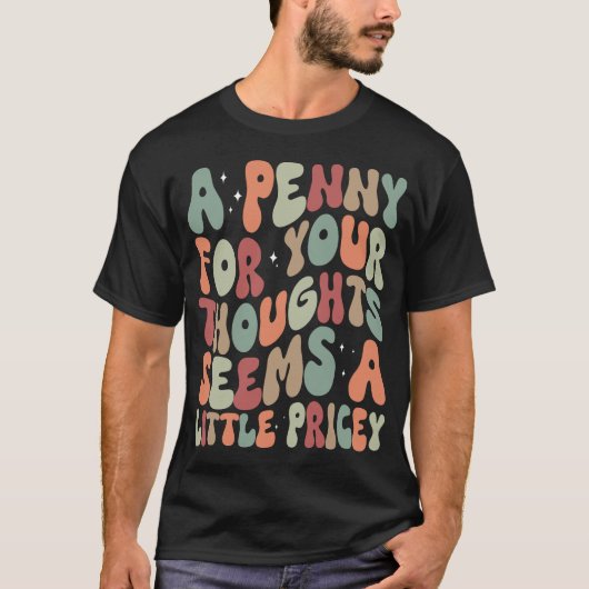 Ein Penny für Ihre Gedanken Funny Sarcastic Sprich T-Shirt (Vorderseite)