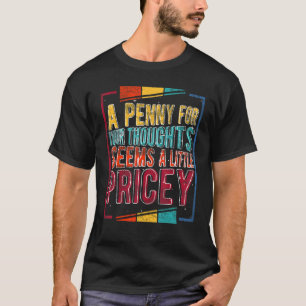 Ein Penny für Ihre Gedanken scheint ein wenig pric T-Shirt