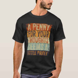 Ein Penny für Ihre Gedanken scheint ein wenig pric T-Shirt