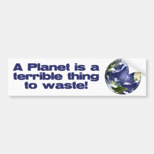 Ein Planet ist eine schreckliche zu vergeuden Autoaufkleber