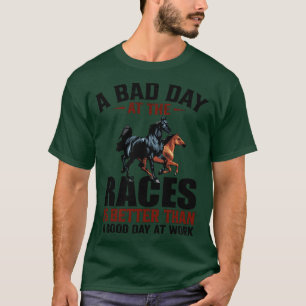 Ein schlechter Tag bei den Rennen ist besser als e T-Shirt