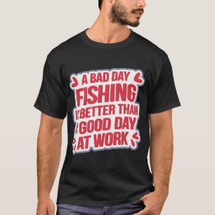 Ein schlechter Tag beim Fischen ist besser als ein T-Shirt