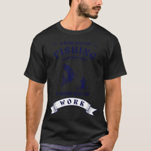 Ein schlechter Tag beim Fischen ist besser als ein T-Shirt