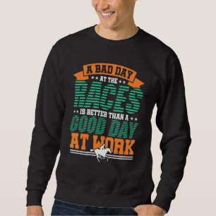 Ein schlechter Tag beim Rennen ist besseres Pferde Sweatshirt