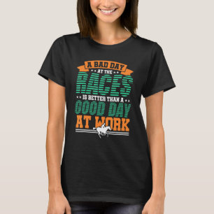 Ein schlechter Tag beim Rennen ist besseres Pferde T-Shirt