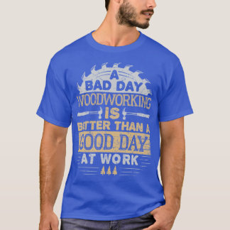 Ein schlechter Tag im Holzhandwerk ist besser als T-Shirt