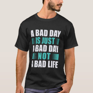 Ein schlechter Tag ist nur ein schlechter Tag, kei T-Shirt