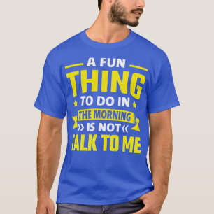 Ein Spaß am Morgen ist nicht mit mir zu reden 1 T-Shirt