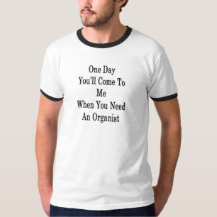 Ein Tag kommen Sie zu mir, wenn Sie ein Organis T-Shirt