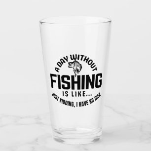 ein Tag ohne Angeln ist wie ein Witz, den ich habe Glas