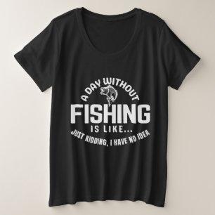 ein Tag ohne Angeln ist wie nur Quatsch ich habe Große Größe T-Shirt