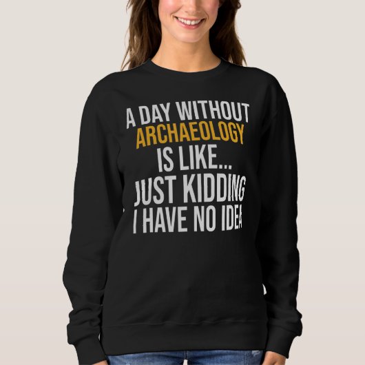 Ein Tag ohne Archäologie Sweatshirt (Vorderseite)
