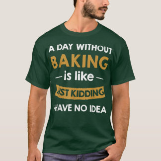 Ein Tag ohne Backen ist wie einfach nur Bäcker koc T-Shirt