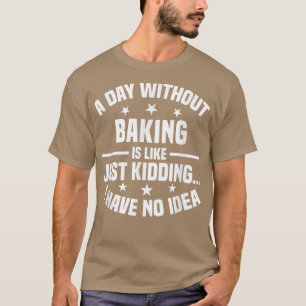 Ein Tag ohne Backen ist wie - Funny Baker T-Shirt
