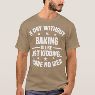 Ein Tag ohne Backen ist wie - Funny Baker T-Shirt