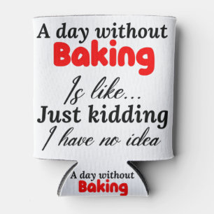 Ein Tag ohne Backen ist wie nur ein Scherz habe ic Dosenkühler
