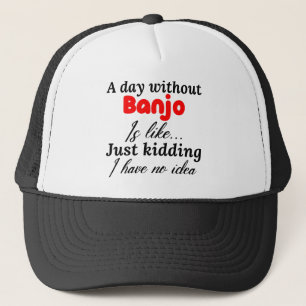ein Tag ohne Banjo ist wie ein Scherz ich habe kei Truckerkappe