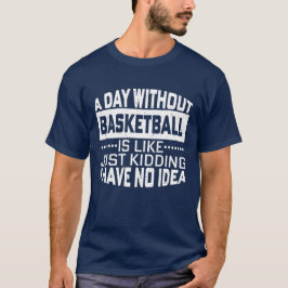 Ein Tag ohne Basketball ist wie ein Kinderspiel. T-Shirt