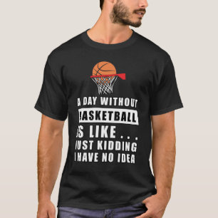 Ein Tag ohne Basketball ist wie.. T-Shirt