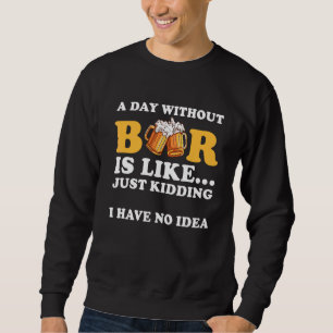 Ein Tag ohne Bier ist, als hätte ich einfach kein Sweatshirt