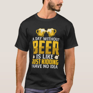 Ein Tag ohne Bier ist, als hätte ich einfach kein T-Shirt