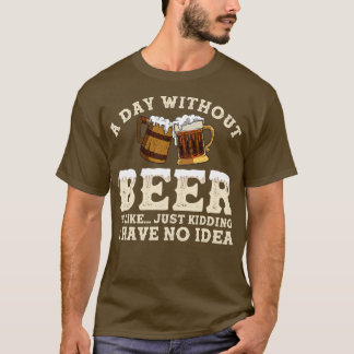 Ein Tag ohne Bier ist, als hätte ich einfach kein  T-Shirt
