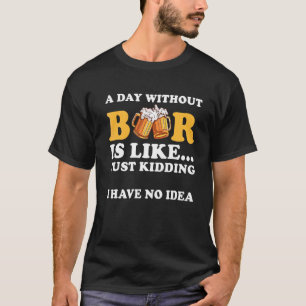Ein Tag ohne Bier ist, als hätte ich einfach kein  T-Shirt