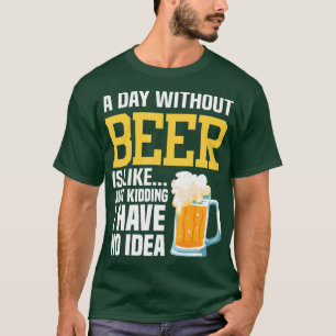 Ein Tag ohne Bier ist, als hätte ich einfach kein T-Shirt