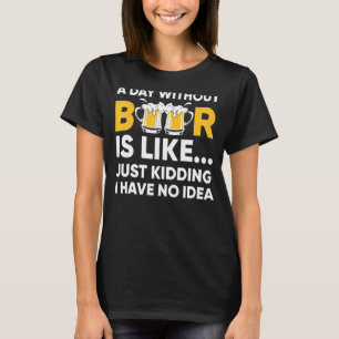 Ein Tag ohne Bier ist wie Sarcasm Drink Betrunken T-Shirt