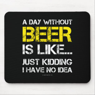 Ein Tag ohne Bier - Lustiges Bierliebhaber-Geschen Mousepad