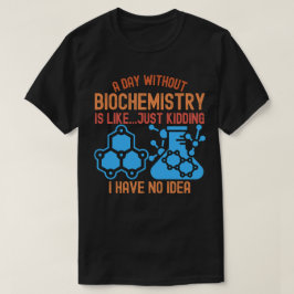 Ein Tag ohne Biochemie ist wie ... einfach nur das T-Shirt