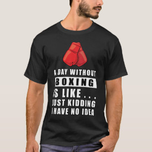 Ein Tag ohne Boxen ist wie.. nur Spaß, ich habe T-Shirt