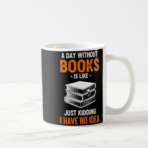 Ein Tag ohne Bücher ist wie Scherz ich habe keine Kaffeetasse