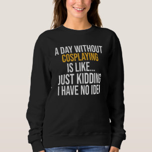 Ein Tag ohne Cosplaying ist wie Sweatshirt