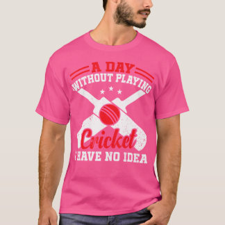 Ein Tag ohne Cricket spielen habe ich keine Idee C T-Shirt